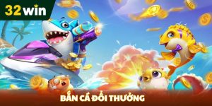 BẮN CÁ - 32win